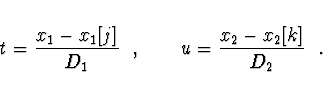 \begin{displaymath}
t = \frac{x_1 - x_1[j]}{D_1}
\ \ , \quad \quad u = \frac{x_2 - x_2[k]}{D_2} \ \ .
\end{displaymath}