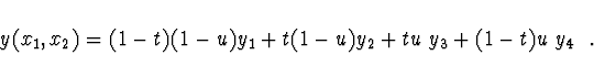 \begin{displaymath}
y(x_1, x_2) = (1-t) (1-u)
y_1 + t (1-u) y_2 + t u~y_3 + (1-t) u~y_4 \ \ .
\end{displaymath}