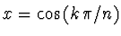 $x = \cos \left( k\, \pi / n\right)$