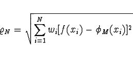\begin{displaymath}
\varrho_N = \sqrt{\sum_{i=1}^N w_i [f(x_i) - \phi_M(x_i)]^2}
\end{displaymath}
