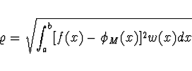\begin{displaymath}
\varrho = \sqrt{\int_a^b [f(x) - \phi_M(x)]^2 w(x) dx}
\end{displaymath}