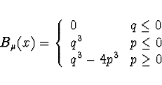 \begin{displaymath}
B_{\mu} (x) = \left\{ \begin{array}{ll}
0 & q \leq 0 \\
q^3 & p \leq 0 \\
q^3 - 4p^3 & p \geq 0 \end{array}\right.
\end{displaymath}