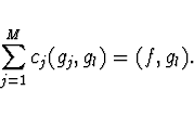 \begin{displaymath}
\sum_{j=1}^M c_j (g_j, g_l) = (f, g_l).
\end{displaymath}