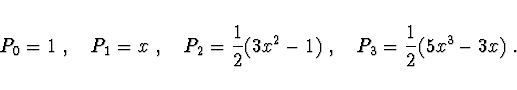 \begin{displaymath}P_0 = 1\ , \quad P_1 = x\ , \quad P_2 = \frac{1}{2} (3x^2 -1)\ ,
\quad P_3 = \frac{1}{2} (5x^3 - 3x)\ . \end{displaymath}