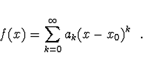\begin{displaymath}
f(x) = \sum \limits_{k=0}^{\infty} a_k (x - x_0)^k \ \ .
\end{displaymath}