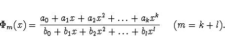 \begin{displaymath}
\Phi_m (x) = \frac{a_0 + a_1 x + a_2 x^2 + \ldots + a_k x^k}
{b_0 + b_1 x + b_2 x^2 + \ldots + b_l x^l} \ \ \ \
(m=k+l).
\end{displaymath}