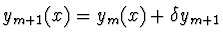 $y_{m+1} (x) = y_m (x) + \delta y_{m+1}$