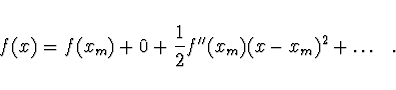 \begin{displaymath}
f(x) = f(x_m) + 0 + \frac{1}{2} f''(x_m)(x - x_m)^2 + \dots\ \ .
\end{displaymath}