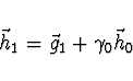 \begin{displaymath}
\vec{h}_1 = \vec{g}_{1} + \gamma_0 \vec{h}_0
\end{displaymath}