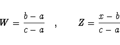 \begin{displaymath}
W = \frac{b - a}{c - a} \quad , \qquad Z = \frac{x - b}{c - a}
\end{displaymath}