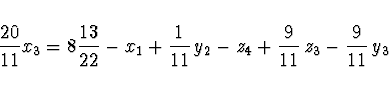 \begin{displaymath}
\frac{20}{11} x_3 = 8 \frac{13}{22} - x_1 + \frac{1}{11}\, y_2 -
z_4 + \frac{9}{11}\, z_3 - \frac{9}{11}\, y_3
\end{displaymath}
