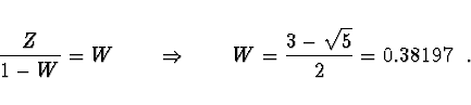 \begin{displaymath}
\frac{Z}{1 - W} = W \qquad \Rightarrow \qquad
W = \frac{3 - \sqrt{5}}{2} = 0.38197\ \ .
\end{displaymath}