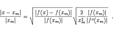 \begin{displaymath}
\frac{\vert x - x_m\vert}{\vert x_m\vert} = \sqrt{\frac{\ver...
...{2}{x_m^2}\frac{\vert f(x_m)\vert}{\vert f''(x_m)\vert}} \ \ .
\end{displaymath}