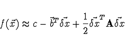 \begin{displaymath}
f(\vec{x}) \approx c - \vec{b}^T
\vec{\delta x} + \frac{1}{2} \vec{\delta x}^T {\bf A} \vec{\delta x}
\end{displaymath}