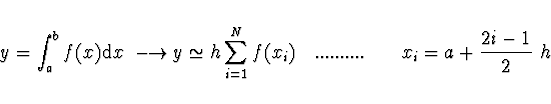\begin{displaymath}y = \int_a^b f(x) {\rm d}x \ \longrightarrow y \simeq h \sum_...
...x_i)
\ \ \ .......... \ \ \ \ \ x_i = a + \frac{2i - 1}{2} \ h
\end{displaymath}
