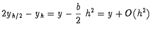 $\displaystyle 2 y_{h/2} - y_h = y - \frac{b}{2}\ h^2 =
y + O(h^2)$