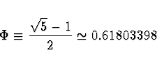 \begin{displaymath}\Phi \equiv \frac{\sqrt{5} - 1}{2} \simeq 0.61803398
\end{displaymath}