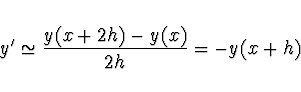 \begin{displaymath}y' \simeq \frac{y(x+2h) - y(x)}{2h} = - y(x+h)
\end{displaymath}