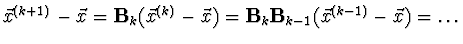 $\vec{x}^{(k+1)} - \vec{x} = {\bf B}_k(\vec{x}^{(k)}-\vec{x}) =
{\bf B}_k {\bf B}_{k-1} (\vec{x}^{(k-1)}-\vec{x}) = \dots$