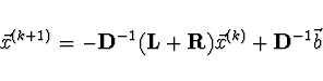 \begin{displaymath}
\vec{x}^{(k+1)} = - {\bf D}^{-1} ({\bf L} + {\bf R}) \vec{x}^{(k)} + {\bf D}^{-1} \vec{b}
\end{displaymath}