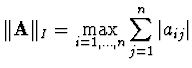 ${\displaystyle \Vert {\bf A} \Vert _I = \max_{i=1,\ldots,n}
\sum_{j=1}^n \vert a_{ij}\vert}$