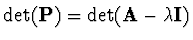 $\displaystyle \det ({\bf P}) = \det ({\bf A} - \lambda {\bf I})$