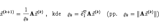 \begin{displaymath}
\vec{x}^{(k+1)} = \frac{1}{\varrho_k} {\bf A} \vec{x}^{(k)}\...
...rm pp.} \quad \varrho_k = \Vert {\bf A} \vec{x}^{(k)} \Vert)
\end{displaymath}