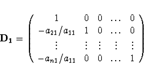 \begin{displaymath}
{\bf D_1} =
\left( \begin{array}{ccccc} 1 & 0 & 0 & \ldots &...
...s \\
-a_{n1}/a_{11} & 0 & 0 & \ldots & 1
\end{array} \right)
\end{displaymath}