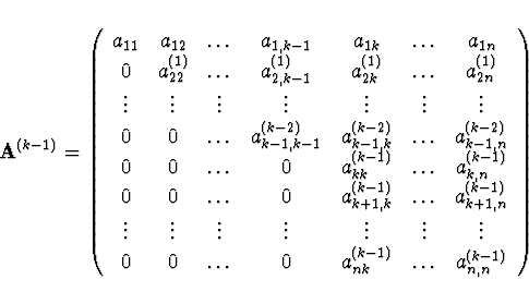 \begin{displaymath}
{\bf A}^{(k-1)} =
\left( \begin{array}{ccccccc}
a_{11} & a_{...
... a_{nk}^{(k-1)} & \ldots & a_{n,n}^{(k-1)}
\end{array} \right)
\end{displaymath}