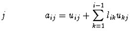 $\displaystyle j \qquad \qquad a_{ij} = u_{ij} +
\sum_{k=1}^{i-1} l_{ik} u_{kj}$