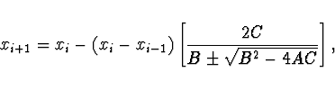 \begin{displaymath}
x_{i+1} = x_i - (x_i - x_{i-1}) \left[ \frac{2C}{B \pm \sqrt{B^2 -
4AC}} \right],
\end{displaymath}