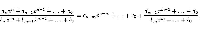\begin{displaymath}\!\!\!\!\!\!\!\!\!
\frac{a_n x^n + a_{n-1} x^{n-1} + \dots + ...
...+
\frac{d_{m-1} x^{m-1} + \dots + d_0}{b_m x^m + \dots + b_0}.
\end{displaymath}