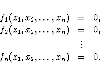 \begin{displaymath}
\begin{array}{rcl}
f_1 (x_1, x_2, \dots, x_n) &=& 0, \\
f_2...
... \\
&\vdots& \\
f_n (x_1, x_2, \dots, x_n) &=& 0.
\end{array}\end{displaymath}