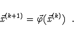 \begin{displaymath}
\vec{x}^{(k+1)} = \vec{\varphi} (\vec{x}^{(k)})\ \ .
\end{displaymath}