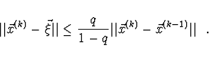 \begin{displaymath}\vert\vert \vec{x}^{(k)} - \vec{\xi} \vert\vert \leq \frac{q}{1-q} \vert\vert \vec{x}^{(k)}
- \vec{x}^{(k-1)} \vert\vert \ \ .
\end{displaymath}