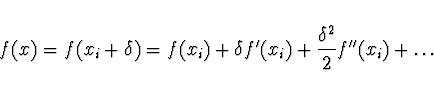 \begin{displaymath}
f(x) = f(x_i + \delta) = f(x_i) + \delta f'(x_i) +
\frac{\delta^2}{2} f''(x_i) + \dots
\end{displaymath}
