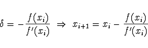 \begin{displaymath}
\delta = - \frac{f(x_i)}{f'(x_i)}\ \Rightarrow \
x_{i+1} = x_i - \frac{f(x_i)}{f'(x_i)}
\end{displaymath}