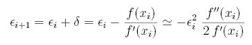 \begin{displaymath}\epsilon_{i+1} = \epsilon_i + \delta =
\epsilon_i + \frac{f(x_i)}{f'(x_i)} \simeq - \epsilon_i^2\
\frac{f''(x_i)}{2\, f'(x_i)}
\end{displaymath}