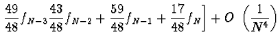 $\displaystyle \left. \frac{49}{48} f_{N-3} \frac{43}{48} f_{N-2} +
\frac{59}{48} f_{N-1} + \frac{17}{48} f_N \right] + O~\left( \frac{1}{N^4}
\right)$