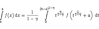 \begin{displaymath}
\int \limits_a^b f(x)\, {\rm d}x = \frac{1}{1 - \gamma} \int...
...tstyle 1}}{{\scriptstyle 1 - \gamma}}} + a \right)
\, {\rm d}t
\end{displaymath}