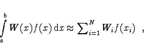 \begin{displaymath}
\int \limits_a^b W(x) f(x)\, {\rm d}x \approx \sum \nolimits_{i=1}^N W_i
f(x_i)\ \ ,
\end{displaymath}