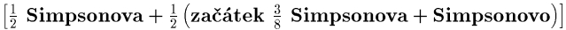 $\left[ \frac{1}{2} \ \mbox{Simpsonova} +
\frac{1}{2} \left( \mbox{zatek} \ \frac{3}{8} \ \mbox{Simpsonova} +
\mbox{Simpsonovo} \right) \right]$