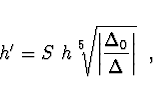 \begin{displaymath}
h' = S~h \sqrt[{\scriptstyle 5}\ ]{\left\vert \frac{\Delta_0}{\Delta} \right\vert}\ \ ,
\end{displaymath}