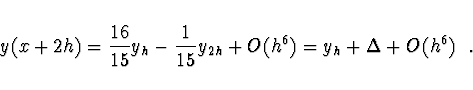 \begin{displaymath}
y(x + 2h) = \frac{16}{15}
y_h - \frac{1}{15} y_{2h} + O(h^6) = y_h + \Delta +
O(h^6) \ \ .
\end{displaymath}