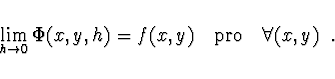 \begin{displaymath}
\lim \limits_{h \to 0} \Phi (x, y, h) = f(x, y) \quad {\rm pro}
\quad \forall (x, y)\ \ .
\end{displaymath}
