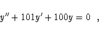 \begin{displaymath}
y'' + 101 y' + 100 y = 0 \ \ ,
\end{displaymath}