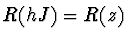 $R(hJ) = R(z)$