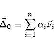 \begin{displaymath}
\vec{\Delta}_0 = \sum \limits_{i=1}^n \alpha_i \vec{\nu}_i
\end{displaymath}