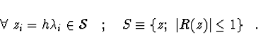 \begin{displaymath}
\forall \ z_i = h \lambda_i \in {\cal S} \quad ; \quad
S \equiv \left\{z ;\ \vert R(z)\vert \leq 1 \right\}\ \ .
\end{displaymath}
