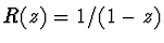 $R(z) = 1/(1-z)$